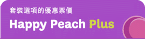 套装選項的優惠票價 Happy Peach Plus